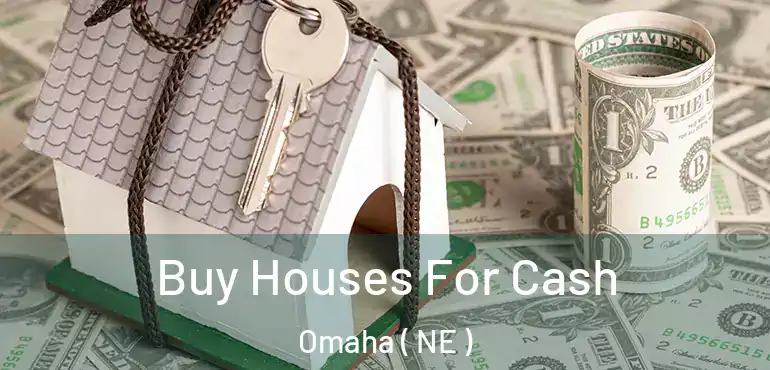  Buy Houses For Cash Omaha ( NE )
