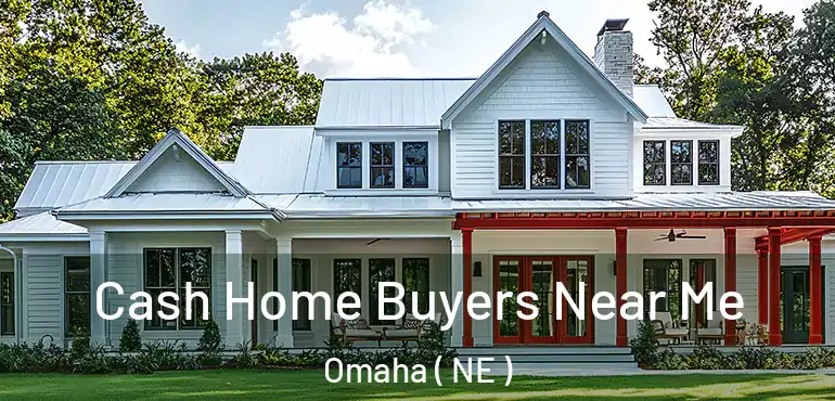  Cash Home Buyers Near Me Omaha ( NE )