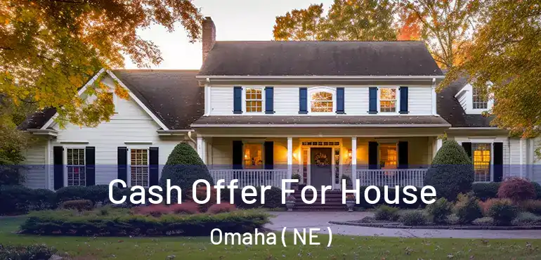  Cash Offer For House Omaha ( NE )
