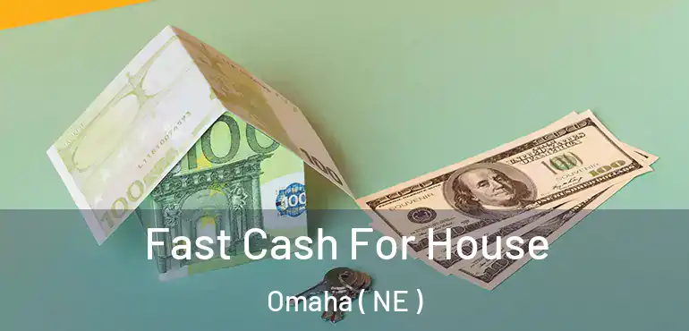  Fast Cash For House Omaha ( NE )