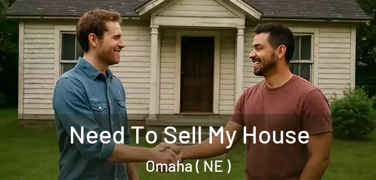  Need To Sell My House Omaha ( NE )