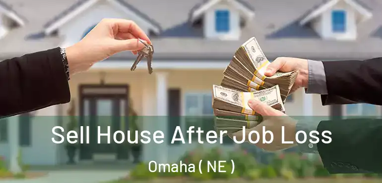  Sell House After Job Loss Omaha ( NE )