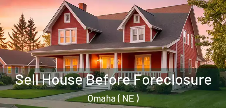  Sell House Before Foreclosure Omaha ( NE )