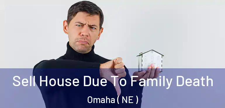  Sell House Due To Family Death Omaha ( NE )