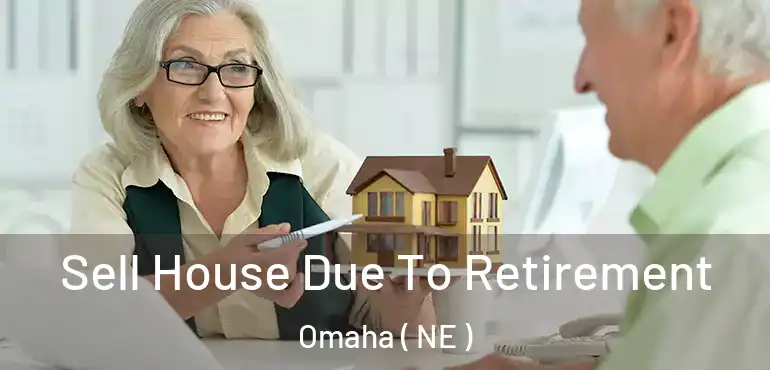  Sell House Due To Retirement Omaha ( NE )
