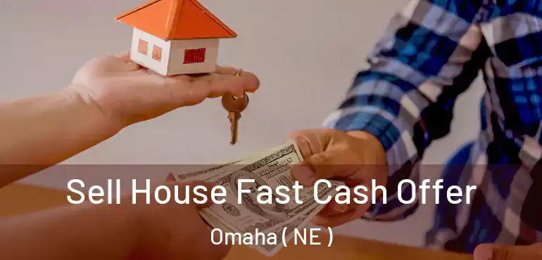  Sell House Fast Cash Offer Omaha ( NE )