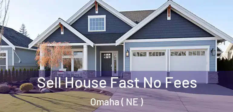  Sell House Fast No Fees Omaha ( NE )