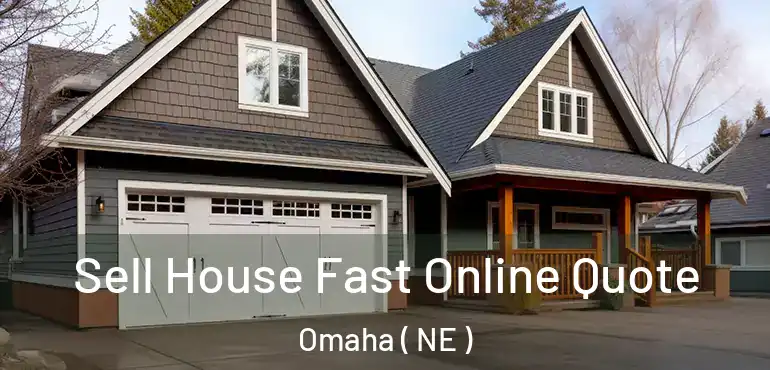  Sell House Fast Online Quote Omaha ( NE )