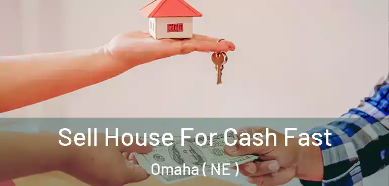  Sell House For Cash Fast Omaha ( NE )