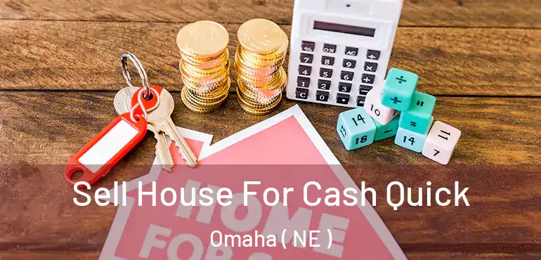  Sell House For Cash Quick Omaha ( NE )