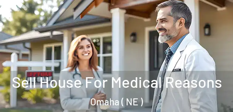  Sell House For Medical Reasons Omaha ( NE )