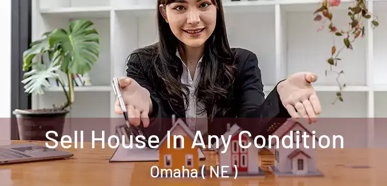  Sell House In Any Condition Omaha ( NE )