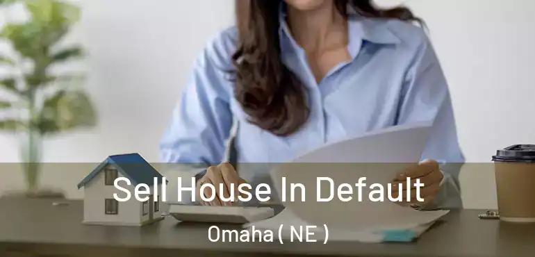  Sell House In Default Omaha ( NE )