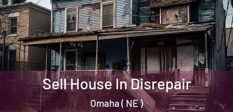  Sell House In Disrepair Omaha ( NE )
