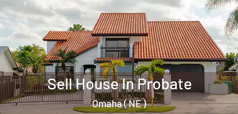 Sell House In Probate Omaha ( NE )