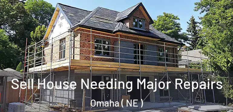  Sell House Needing Major Repairs Omaha ( NE )