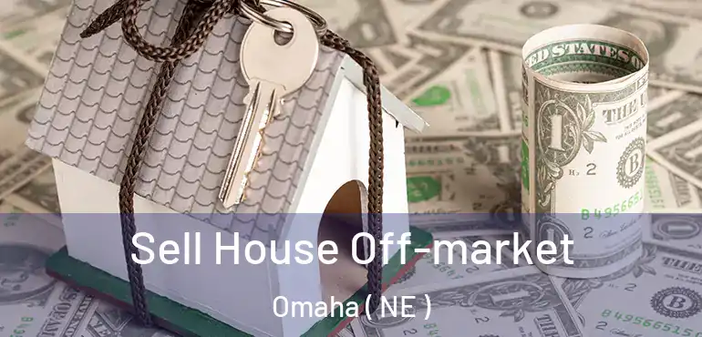  Sell House Off-market Omaha ( NE )
