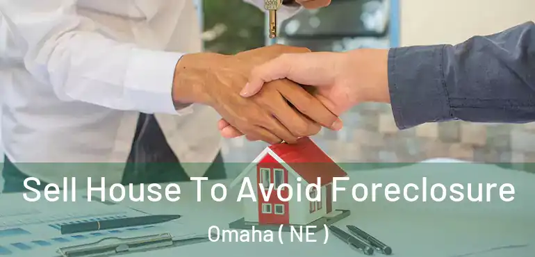  Sell House To Avoid Foreclosure Omaha ( NE )