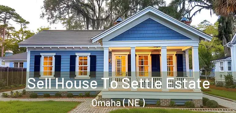  Sell House To Settle Estate Omaha ( NE )
