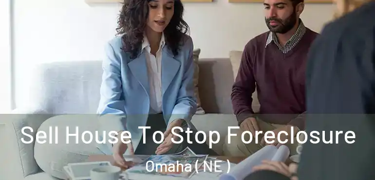  Sell House To Stop Foreclosure Omaha ( NE )