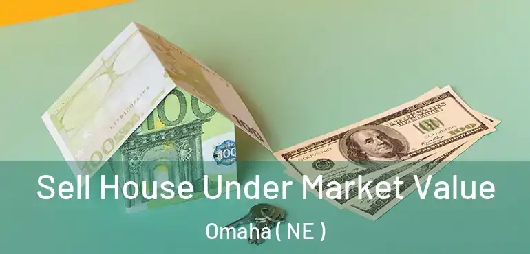  Sell House Under Market Value Omaha ( NE )