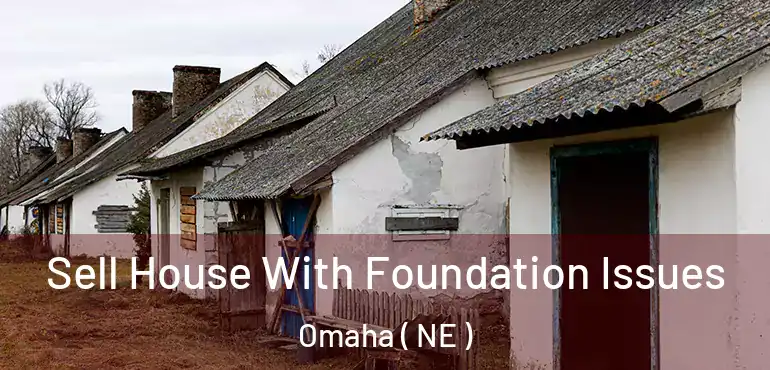  Sell House With Foundation Issues Omaha ( NE )