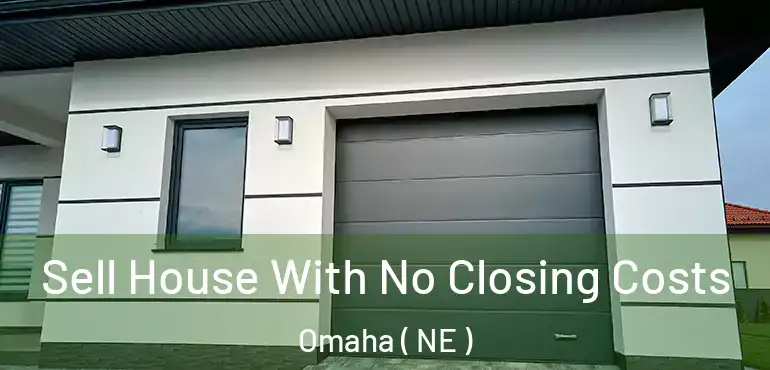  Sell House With No Closing Costs Omaha ( NE )