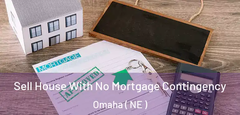  Sell House With No Mortgage Contingency Omaha ( NE )