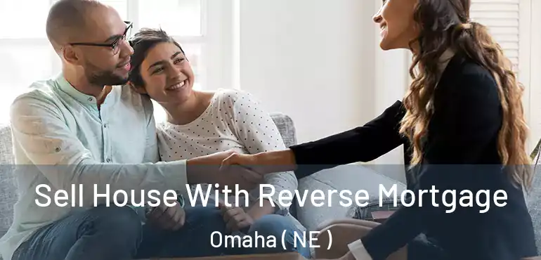  Sell House With Reverse Mortgage Omaha ( NE )