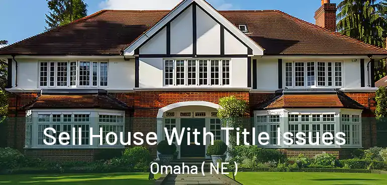  Sell House With Title Issues Omaha ( NE )