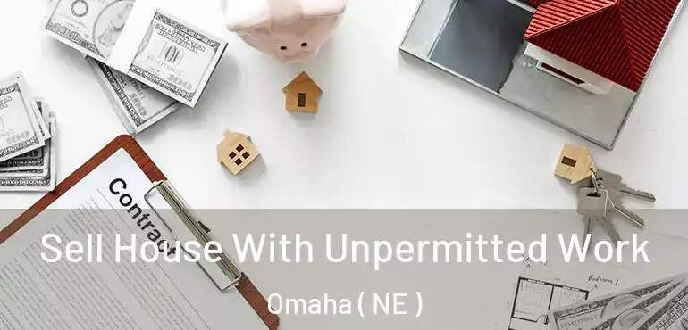  Sell House With Unpermitted Work Omaha ( NE )