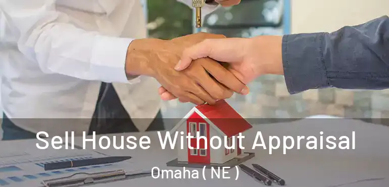  Sell House Without Appraisal Omaha ( NE )