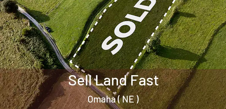  Sell Land Fast Omaha ( NE )