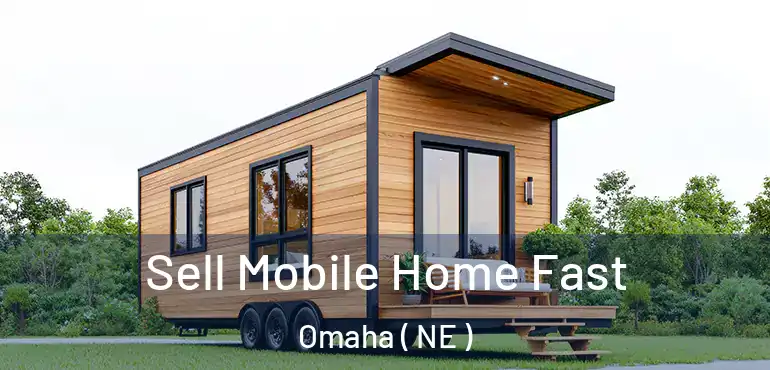  Sell Mobile Home Fast Omaha ( NE )