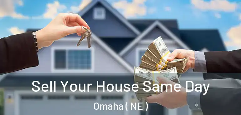  Sell Your House Same Day Omaha ( NE )
